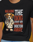 Walking The Dog Every Day Keeps The Doctor Away, Volume 1, Unisex T-Shirt-funny dog lover Design by Dog Gang