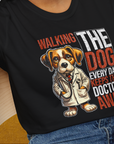 Walking The Dog Every Day Keeps The Doctor Away, Volume 1, Unisex T-Shirt- funny dog-themed Shirt. Design by Dog Gang