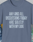 The Any And All Discussions Today, Unisex T-Shirt in Heather Indigo is a soft-style tee. It reads: Any and all discussions today are solely with my dog. Perfect for any dog lover. Designed by Dog Gang.