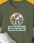 Warning: My Dog Is A Notorious Ball Thief, Volume 2, Unisex T-Shirt-Military Green, Design by Dog Gang