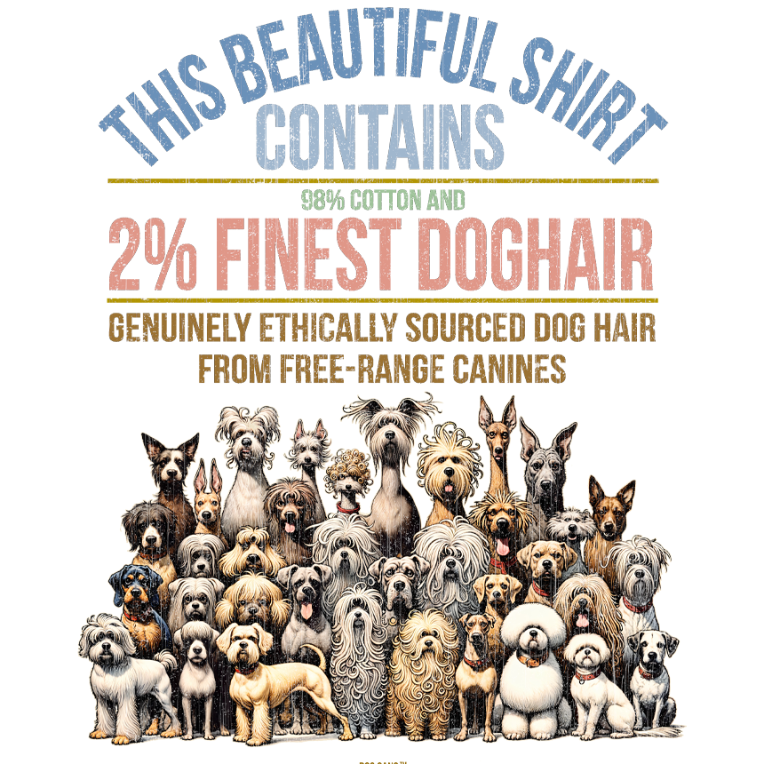 Funny Dog Lover T-Shirt cartoon Graphic for "This Beautiful Shirt Contains 98% Cotton ans 2% Finest Doghairs" with a large group of humoruous dogs, designed by Dog Gang (TM)