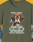Unisex t-shirt in military green, 100% cotton, features a grumpy dog graphic and humorous fetch quote. A funny dog shirt perfect for any dog lover. Designed by Dog Gang.