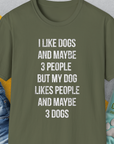 The I Like Dogs And Maybe 3 People... military green t-shirt features a funny quote, perfect for any dog person. Soft cotton for relaxed wear. Designed by Dog Gang.
