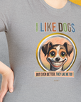 I Like Dogs And They Like Me Too, Volume 2, Unisex T-Shirt-, Design by Dog Gang