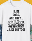 I Like Dogs And They Like Me Too, Volume 4, Unisex T-Shirt-White. A perfect gift for dog lovers and dog owners. Design by Dog Gang