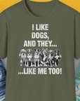 I Like Dogs And They Like Me Too, Volume 4, Unisex T-Shirt-Military Green. A perfect gift for dog lovers and dog owners. Design by Dog Gang