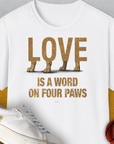 Love Is A Word On Four Paws, Volume 2, Unisex T-Shirt-White. A perfect gift for dog lovers and dog owners. Design by Dog Gang