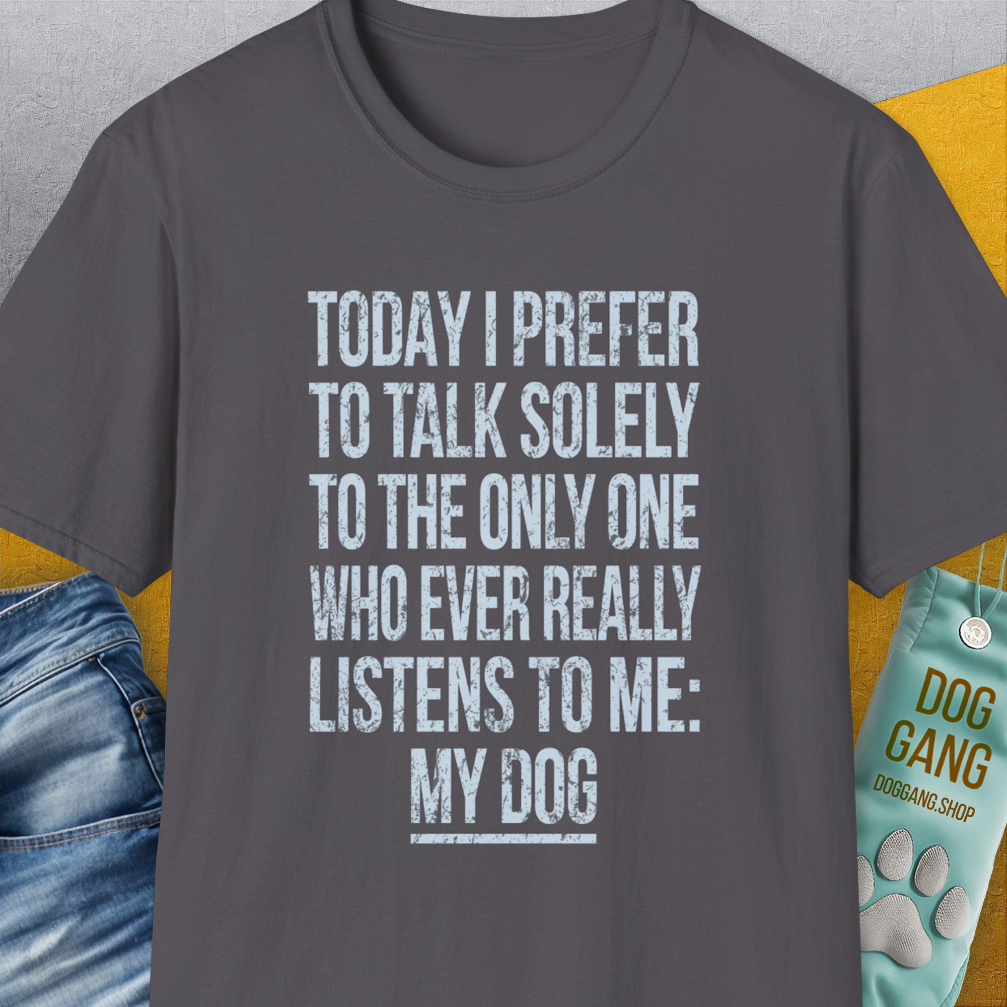 Charcoal unisex shirt with a funny quote: Today I prefer to talk solely to the only one who ever really listens to me: my dog. Cozy cotton blend for dog lovers. Designed by Dog Gang.