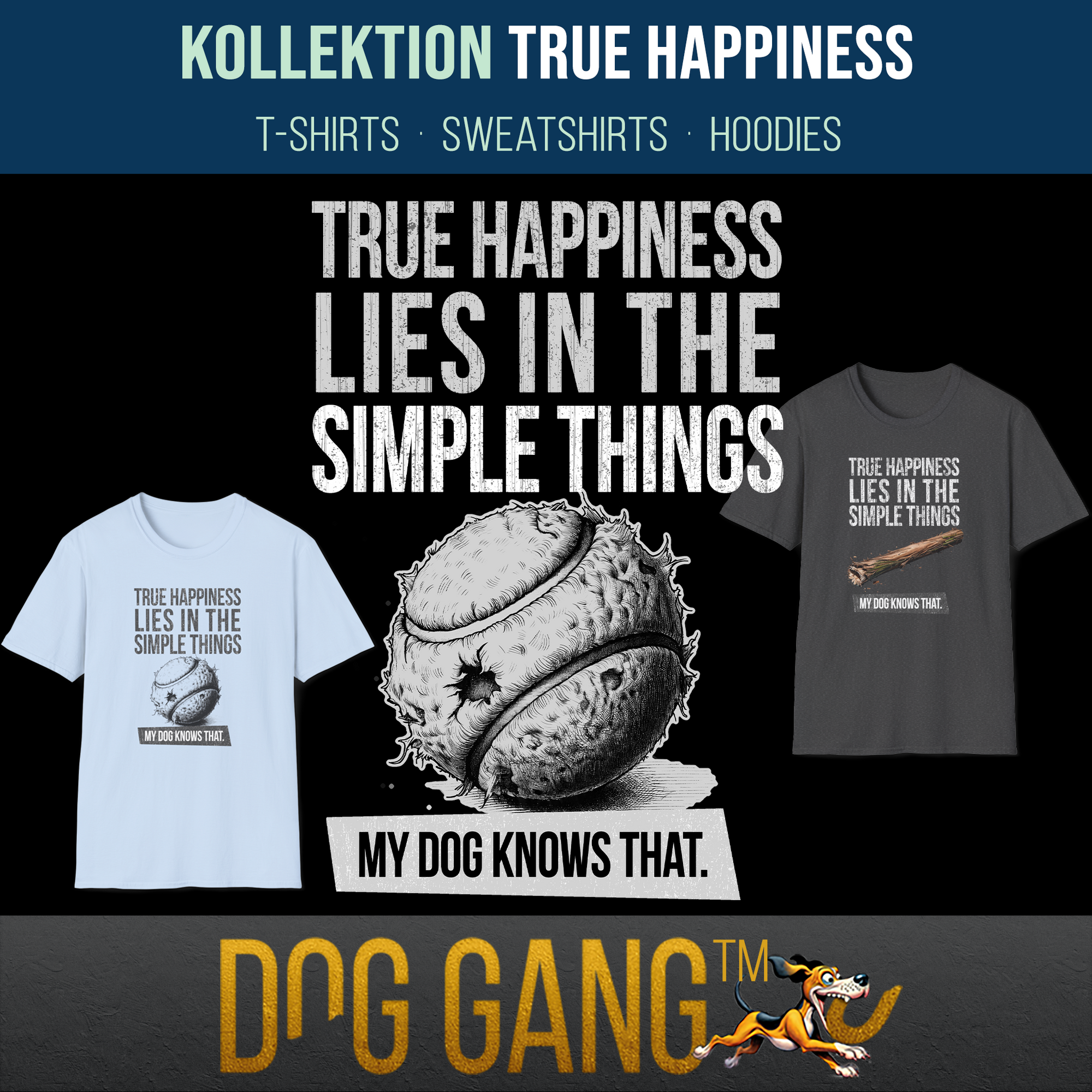 Two t-shirts displayed with the text True Happiness Lies in the Simple Things. My Dog Knows That. Features an illustration of a worn tennis ball. Background shows Kollektion True Happiness and Dog Gang logo.