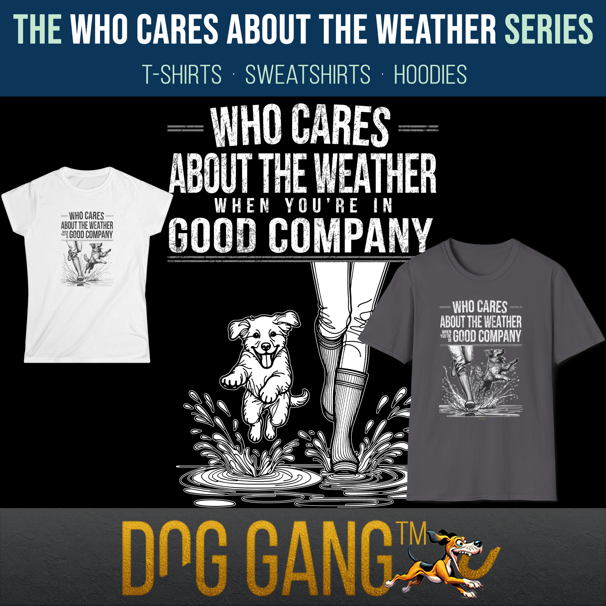 "WHO CARES ABOUT THE WEATHER" collection - with T-shirts, sweatshirts and hoodies. In the middle a happy dog ​​and next to it the rubber boots of a person walking through a puddle. T-shirts from the collection on the left and right. Dog Gang logo below.