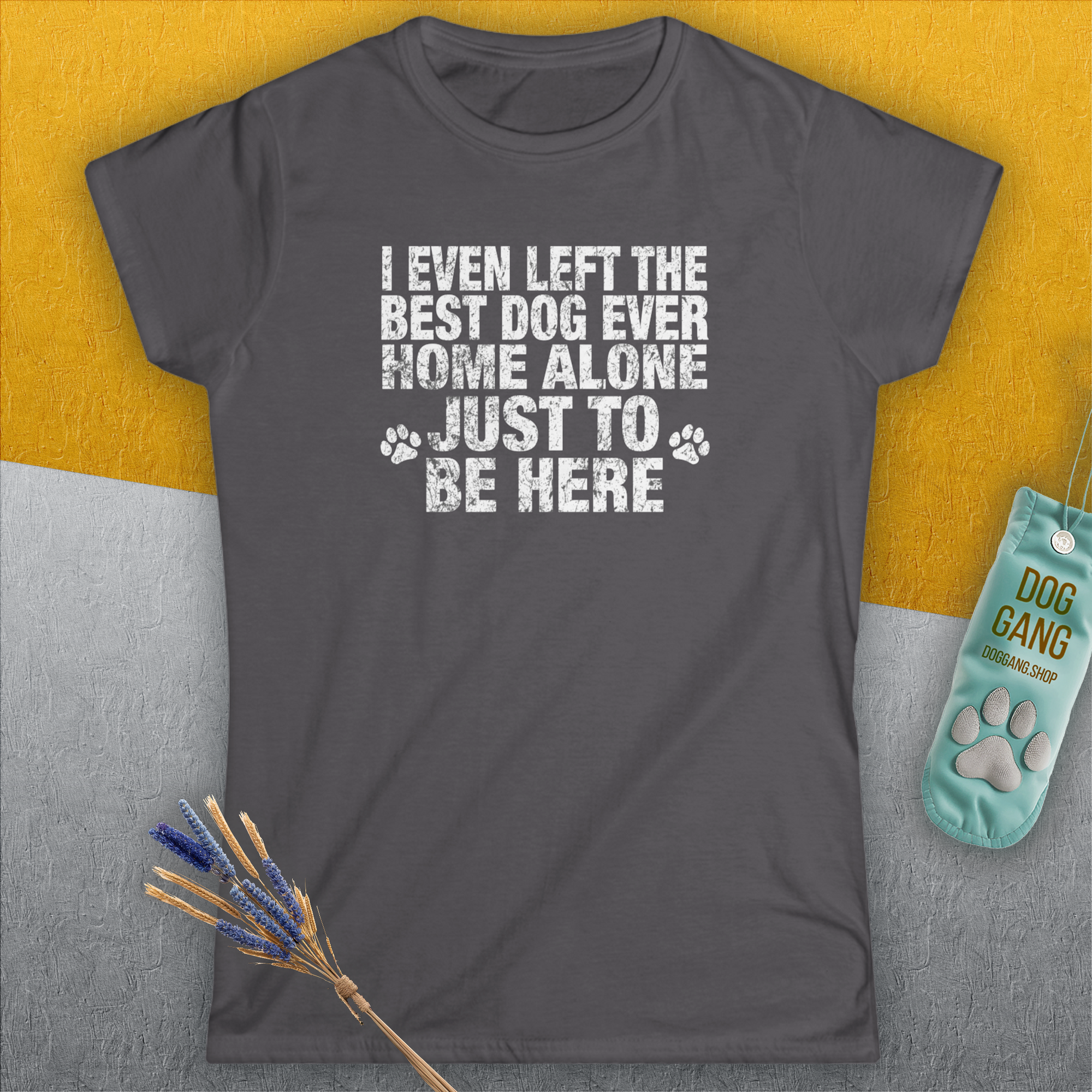 I Even Left The Best Dog Ever Home Alone Just To Be Here, Women's T-Shirt-, a fun and stylish design for dog lovers from Dog Gang