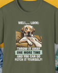 Go Fetch It Yourself Series, Volume 1, Unisex T-Shirt-Military Green-funny dog lover Shirtdesign by Dog Gang