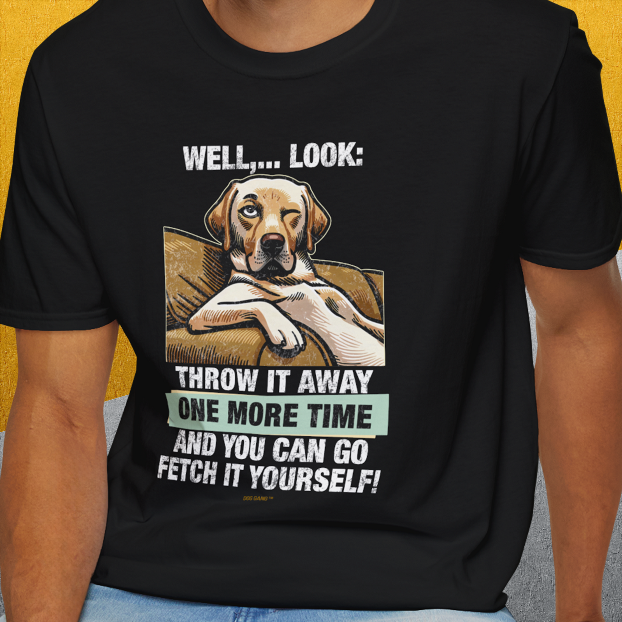 Go Fetch It Yourself Series, Volume 1, Unisex T-Shirt-funny dog lover Design by Dog Gang