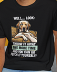 Go Fetch It Yourself Series, Volume 1, Unisex T-Shirt-funny dog lover Design by Dog Gang