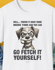 Go Fetch It Yourself Series, Volume 4, Unisex T-Shirt-funny and stylish. A perfect gift for dog lovers. Shirtdesign by Dog Gang