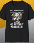 Go Fetch It Yourself Series, Volume 4, Unisex T-Shirt funny dog print, Design by Dog Gang