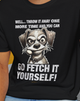 Go Fetch It Yourself Series, Volume 4, Unisex T-Shirt-funny dog lover Design by Dog Gang