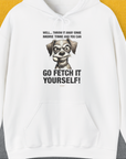 Go Fetch It Yourself Series, Volume 4, Unisex Hoodie funny dog print, Design by Dog Gang