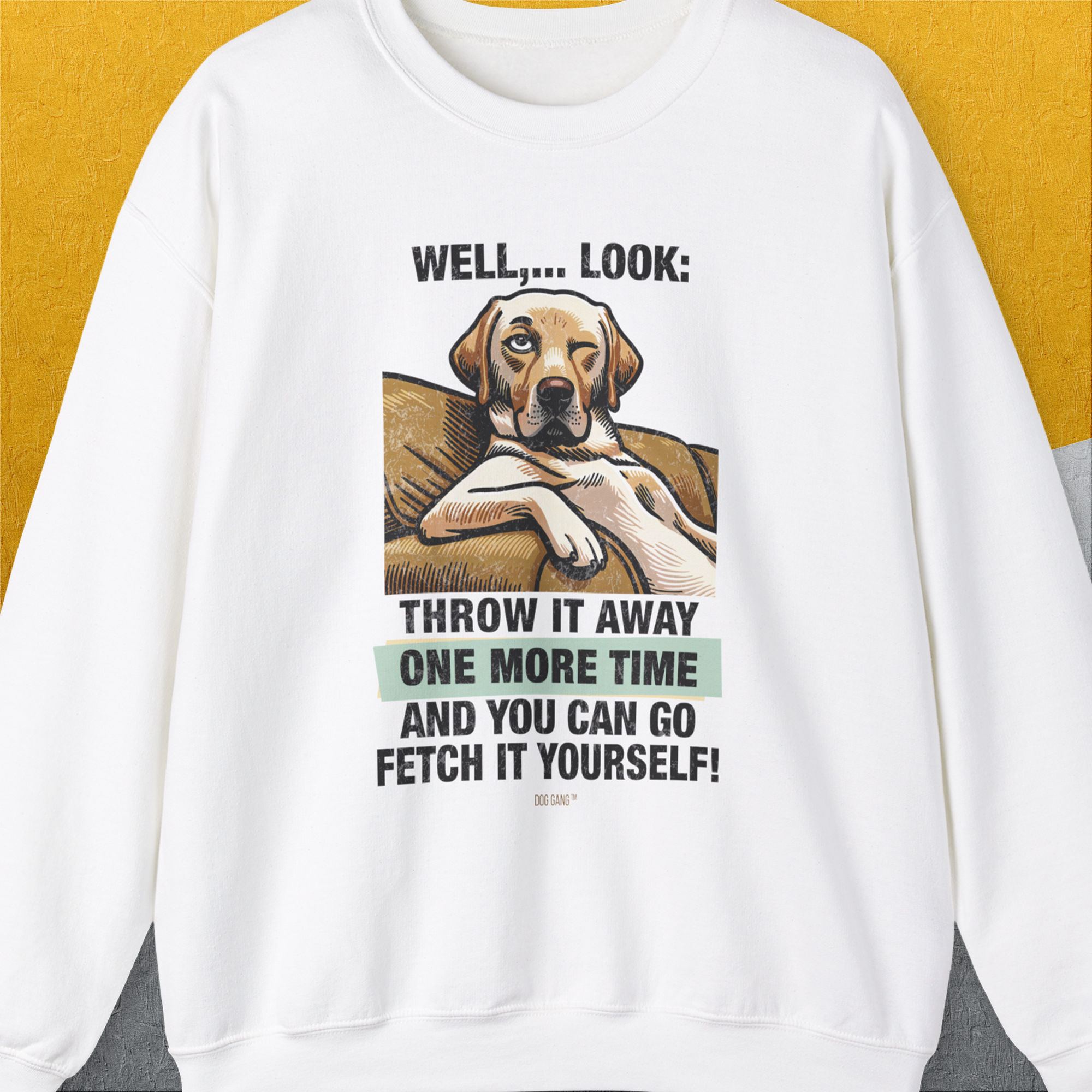 Go Fetch It Yourself Series, Volume 1, Unisex Sweatshirt funny dog print, Design by Dog Gang