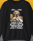 Go Fetch It Yourself Series, Volume 1, Unisex Sweatshirt-S-funny dog lover Shirtdesign by Dog Gang