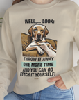 Go Fetch It Yourself Series, Volume 1, Unisex Sweatshirt-funny dog lover Shirtdesign by Dog Gang