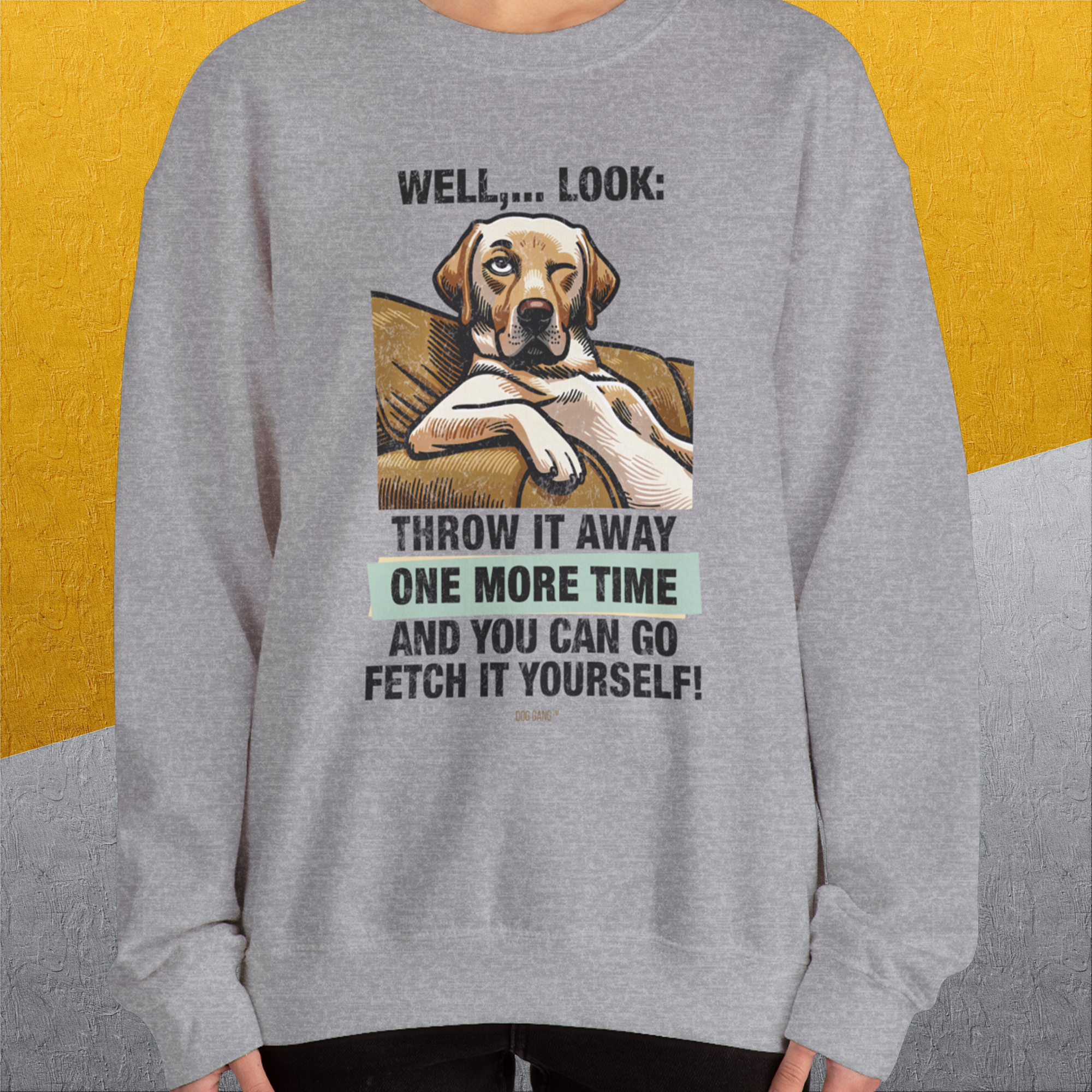 Go Fetch It Yourself Series, Volume 1, Unisex Sweatshirt-funny dog lover Shirtdesign by Dog Gang