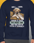 Go Fetch It Yourself Series, Volume 1, Unisex Sweatshirt-funny dog lover Design by Dog Gang