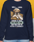 Go Fetch It Yourself Series, Volume 1, Unisex Sweatshirt- funny dog-themed Shirt. Design by Dog Gang