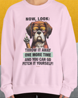 Go Fetch It Yourself Series, Volume 2, Unisex Sweatshirt-funny dog lover Shirtdesign by Dog Gang