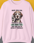 Go Fetch It Yourself Series, Volume 3, Unisex Sweatshirt-S-funny dog lover Shirtdesign by Dog Gang