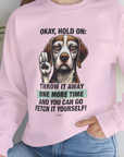 Go Fetch It Yourself Series, Volume 3, Unisex Sweatshirt- another funny dog lover Shirtdesign made by Dog Gang