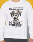 Go Fetch It Yourself Series, Volume 4, Unisex Sweatshirt-funny dog lover Design by Dog Gang