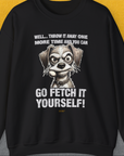 Go Fetch It Yourself Series, Volume 4, Unisex Sweatshirt-S-funny dog lover Shirtdesign by Dog Gang