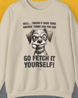 Go Fetch It Yourself Series, Volume 4, Unisex Sweatshirt-funny and stylish. A perfect gift for dog lovers. Shirtdesign by Dog Gang