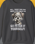 Go Fetch It Yourself Series, Volume 4, Unisex Sweatshirt-S-funny dog lover Shirtdesign by Dog Gang