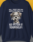 Go Fetch It Yourself Series, Volume 4, Unisex Sweatshirt-S-funny dog lover Shirtdesign by Dog Gang