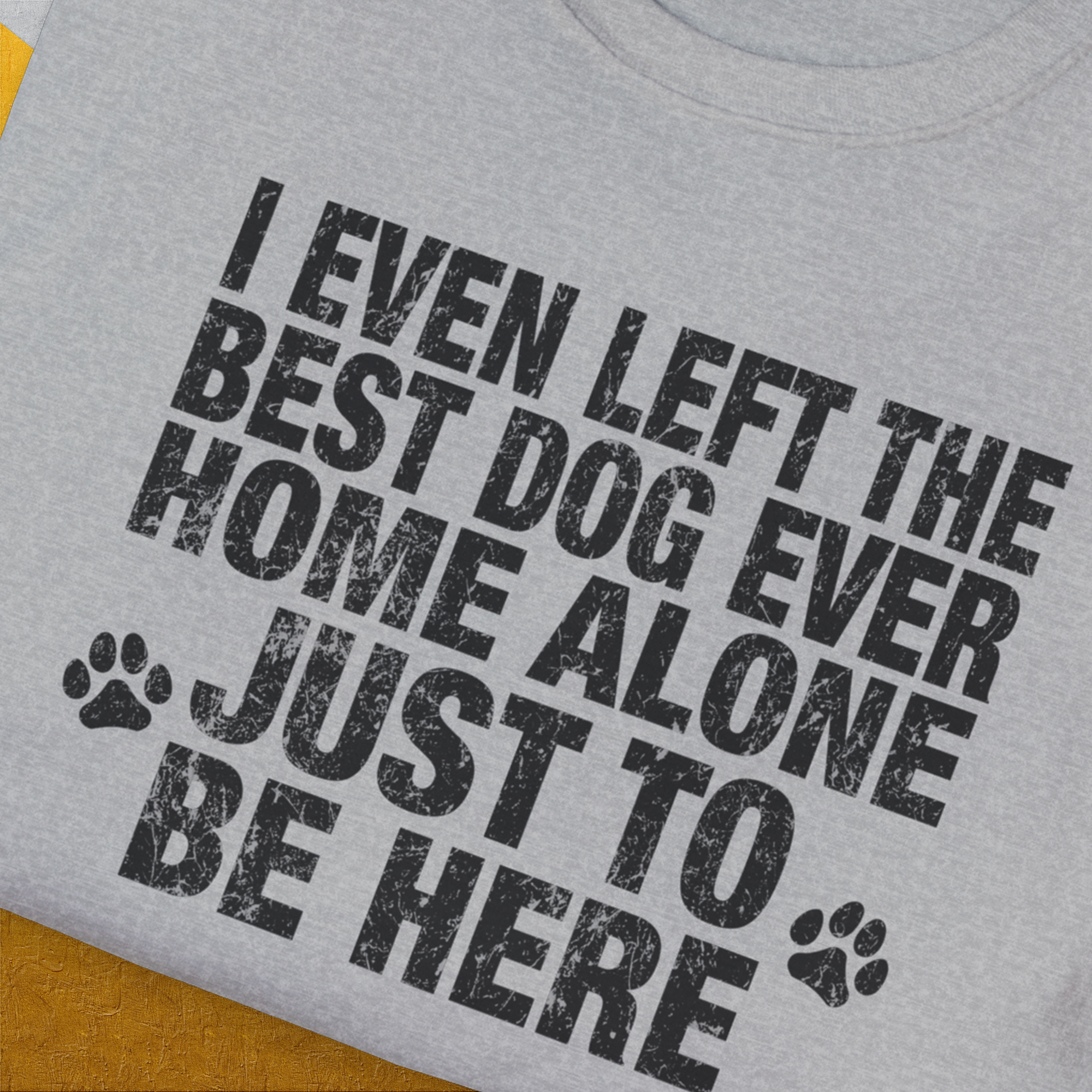 I Even Left The Best Dog Ever Home Alone Just To Be Here, Unisex T-Shirt-humorous dog lover / dog owner Design by Dog Gang