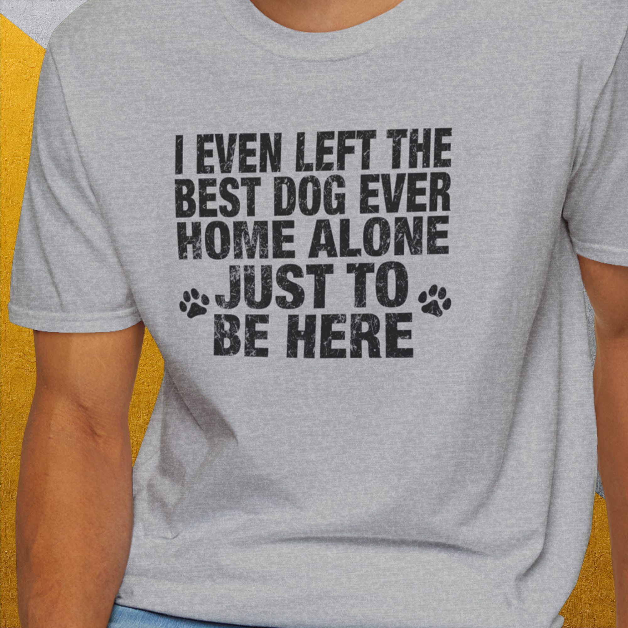I Even Left The Best Dog Ever Home Alone Just To Be Here, Unisex T-Shirt-funny dog lover Design by Dog Gang