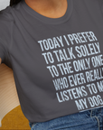 The Only One Who Ever Really Listens To Me, Unisex T-Shirt- funny dog-themed Shirt. Design by Dog Gang