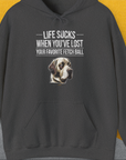 Life Sucks When You've Lost Your Favorite Fetch Ball, Volume 1, Unisex Hoodie- another funny dog lover Shirtdesign made by Dog Gang
