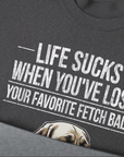 Life Sucks When You've Lost Your Favorite Fetch Ball, Volume 1, Unisex Sweatshirt-humorous dog lover / dog owner Design by Dog Gang