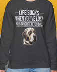 Life Sucks When You've Lost Your Favorite Fetch Ball, Volume 1, Unisex Sweatshirt- funny dog-themed Shirt. Design by Dog Gang