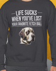 Life Sucks When You've Lost Your Favorite Fetch Ball, Volume 1, Unisex Sweatshirt-funny dog lover Design by Dog Gang