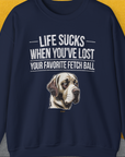 Life Sucks When You've Lost Your Favorite Fetch Ball, Volume 1, Unisex Sweatshirt-S-funny dog lover Shirtdesign by Dog Gang