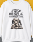 Life Sucks When You've Lost Your Favorite Fetch Ball, Volume 5, Unisex Sweatshirt funny dog print, Design by Dog Gang