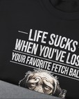 Life Sucks When You've Lost Your Favorite Fetch Ball, Volume 5, Unisex Sweatshirt-humorous dog lover / dog owner Design by Dog Gang