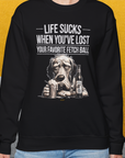 Life Sucks When You've Lost Your Favorite Fetch Ball, Volume 5, Unisex Sweatshirt- funny dog-themed Shirt. Design by Dog Gang