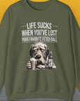 Life Sucks When You've Lost Your Favorite Fetch Ball, Volume 5, Unisex Sweatshirt-S-funny dog lover Shirtdesign by Dog Gang