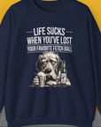 Life Sucks When You've Lost Your Favorite Fetch Ball, Volume 5, Unisex Sweatshirt-S-funny dog lover Shirtdesign by Dog Gang