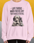 Life Sucks When You've Lost Your Favorite Fetch Ball, Volume 5, Unisex Sweatshirt-funny dog lover Shirtdesign by Dog Gang